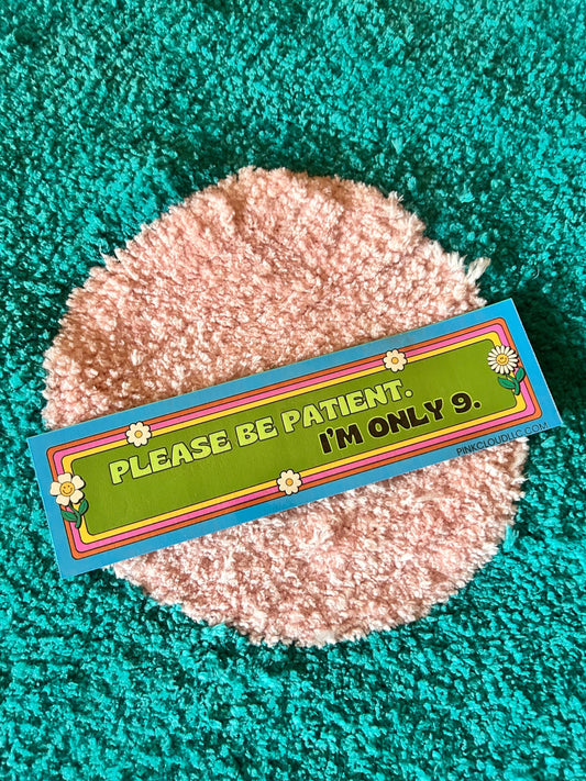 Please Be Patient. I’m Only 9. Car Magnet | 9 inches wide